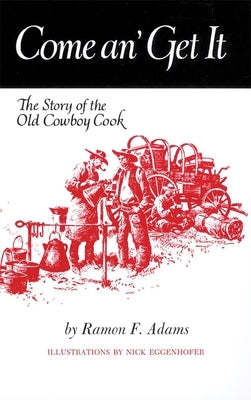 Come An' Get It: The Story of the Old Cowboy Cook by Adams, Ramon F.
