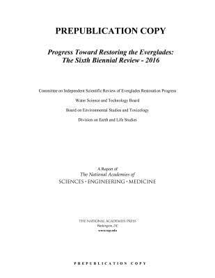 Progress Toward Restoring the Everglades: The Sixth Biennial Review - 2016 by National Academies of Sciences Engineeri