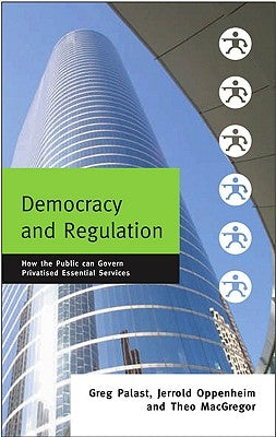 Democracy and Regulation: How the Public Can Govern Essential Services by Palast, Greg