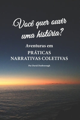 Você quer ouvir uma história?: Aventuras em práticas narrativas coletivas by Denborough, David