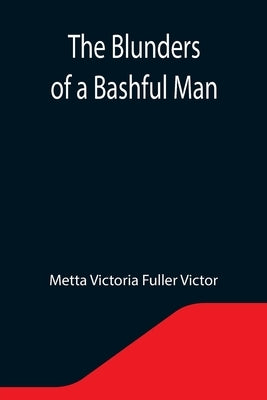The Blunders of a Bashful Man by Victoria Fuller Victor, Metta