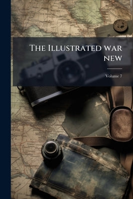 The Illustrated war new; Volume 7 by Anonymous