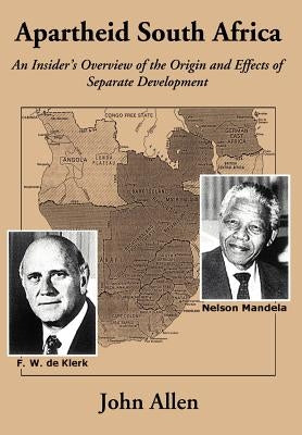 Apartheid South Africa: An Insider's Overview of the Origin and Effects of Separate Development by Allen, John