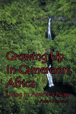 Growing Up In Cameroon, Africa: Living In America Now by Ndjassue, Azira