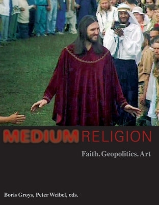 Medium Religion: Faith, Geopolitics, Art by Groys, Boris