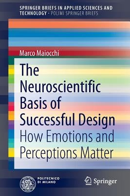 The Neuroscientific Basis of Successful Design: How Emotions and Perceptions Matter by Maiocchi, Marco