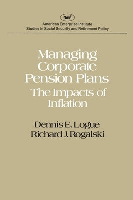 Managing Corporate Pension Plans: The Impacts of Inflation by Logue, Dennis E.