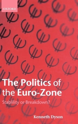 The Politics of the Euro-Zone: Stability or Breakdown? by Dyson, Kenneth