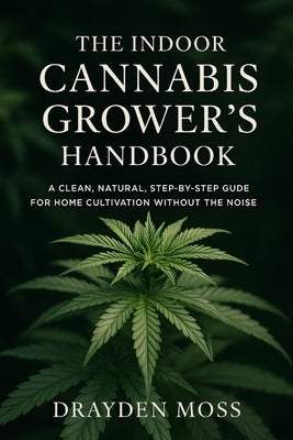 The Indoor Cannabis Grower's Handbook: Grow High-Value Herbs, Microgreens, and Nutrient-Rich Produce Year-Round by Schwartz, Alice
