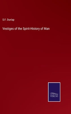 Vestiges of the Spirit-History of Man by Dunlap, S. F.