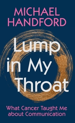 Lump in My Throat: What Cancer Taught Me about Communication by Handford, Michael