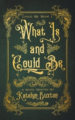 What Is and Could Be by Buxton, Katelyn