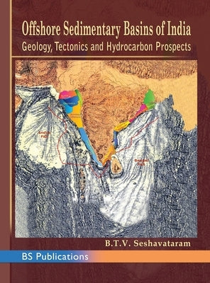 Offshore Sedimentary Basins of India Geology, Tectonics and Hydrocarbon Prospects by Seshavataram, B. T. V.