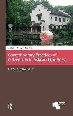 Contemporary Practices of Citizenship in Asia and the West: Care of the Self by Bracken, Gregory