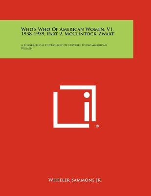 Who's Who of American Women, V1, 1958-1959, Part 2, McClintock-Zwart: A Biographical Dictionary of Notable Living American Women by Sammons Jr, Wheeler
