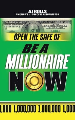 Open the Safe of Be a Millionaire Now by Rolls, Aj