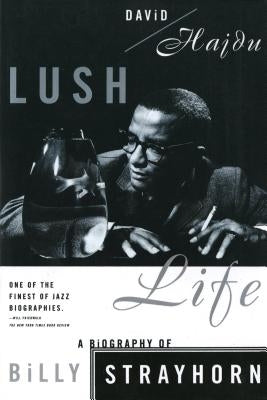 Lush Life: A Biography of Billy Strayhorn by Hajdu, David