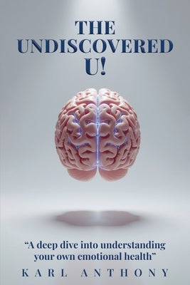 The Undiscovered U!: A Deep Dive Into Understanding Your Own Emotional Health by Curtis, Karl Anthony