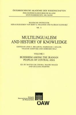 Multilingualism and History of Knowledge, Volume I: Buddhism Among the Iranian Peoples of Central Asia by Dechiara, Matteo