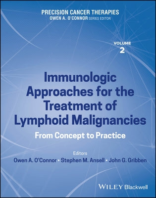 Precision Cancer Therapies, Immunologic Approaches for the Treatment of Lymphoid Malignancies: From Concept to Practice by O'Connor, Owen A.