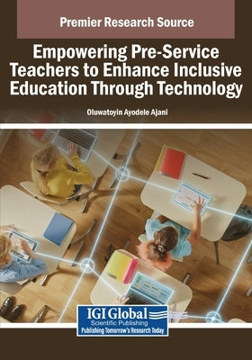 Empowering Pre-Service Teachers to Enhance Inclusive Education Through Technology by Ajani, Oluwatoyin Ayodele
