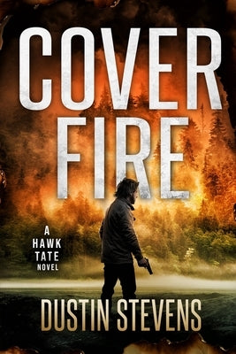 Cover Fire: A Thriller by Stevens, Dustin