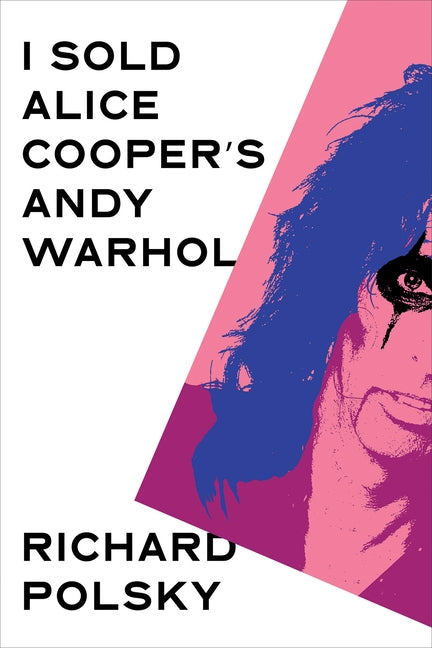 I Sold Alice Cooper's Andy Warhol by Polsky, Richard