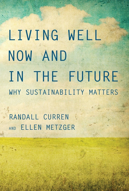 Living Well Now and in the Future: Why Sustainability Matters by Curren, Randall