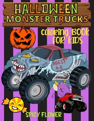 Halloween monster trucks coloring book for kids ages 4-8: Easy and simple to color monster trucks, ghosts, zombies, mummies, witches and vampires for by Flower, Spicy