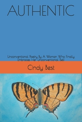 Authentic: Unconventional Poetry By A Woman Who Finally Embraces Her Unconventional Self by Best, Cindy