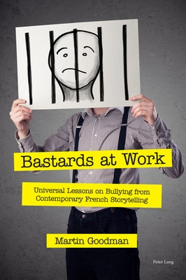 Bastards at Work: Universal Lessons on Bullying from Contemporary French Storytelling by Goodman, Martin