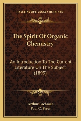 The Spirit Of Organic Chemistry: An Introduction To The Current Literature On The Subject (1899) by Lachman, Arthur