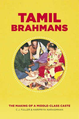 Tamil Brahmans: The Making of a Middle-Class Caste by Fuller, C. J.