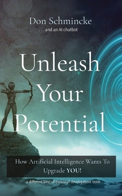 Unleash Your Potential: How Artificial Intelligence Wants To Upgrade YOU! by Schmincke, Don