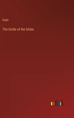 The Girdle of the Globe by Ralph