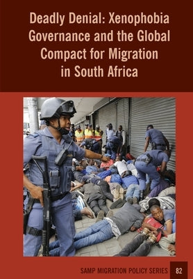 Deadly Denial: Xenophobia Governance and the Global Compact for Migration in South Africa by Crush, Jonathan