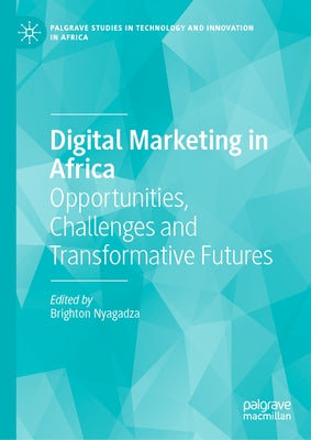 Digital Marketing in Africa: Opportunities, Challenges and Transformative Futures by Nyagadza, Brighton