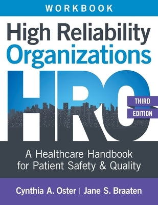 Workbook for High Reliability Organizations, Third Edition: A Healthcare Handbook for Patient Safety & Quality by Oster, Cynthia A.
