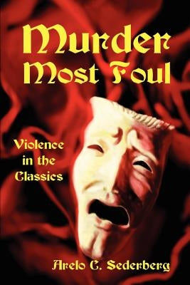 Murder Most Foul: Violence in the Classics by Sederberg, Arelo C.