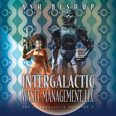 Intergalactic Waste Management, LLC by Bishop, Ash