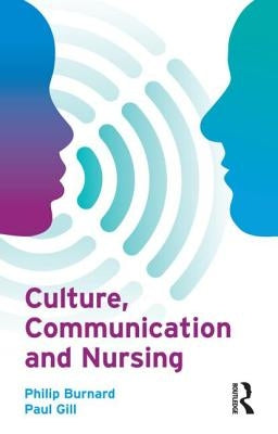 Culture, Communication and Nursing by Burnard, Philip