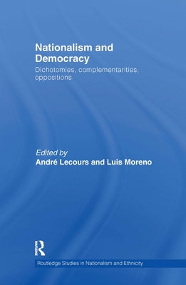 Nationalism and Democracy: Dichotomies, Complementarities, Oppositions by Lecours, André