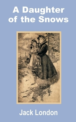 A Daughter of the Snows by London, Jack