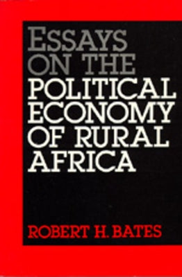 Essays on the Political Economy of Rural Africa by Bates, Robert H.