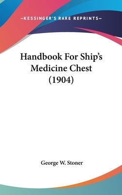 Handbook For Ship's Medicine Chest (1904) by Stoner, George W.