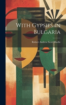 With Gypsies in Bulgaria by Macfie, Robert Andrew Scott