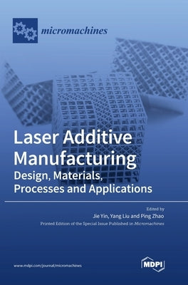 Laser Additive Manufacturing: Design, Materials, Processes and Applications by Yin, Jie