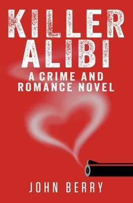 Killer Alibi: A Crime and Romance Novel by Berry, John