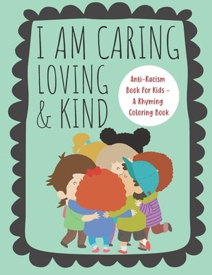 I Am Caring, Loving & Kind: Anti-Racism Book For Kids - A Rhyming Coloring Book by Simple Kid Press