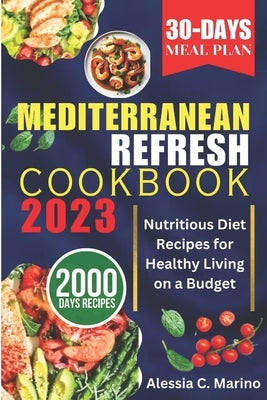 The Mediterranean Refresh Cookbook 2023: Nutritious Diet Recipes for Healthy Living on a Budget by Marino, Alessia C.